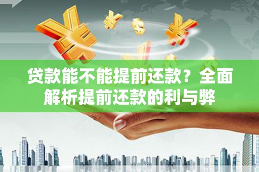 尖扎贷款能不能提前还款？全面解析提前还款的利与弊
