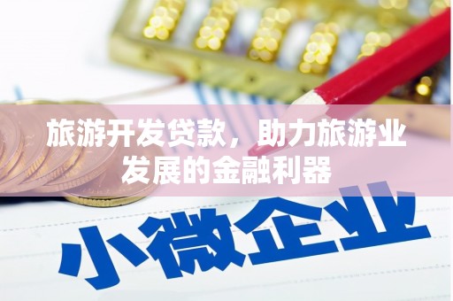 尖扎旅游开发贷款，助力旅游业发展的金融利器