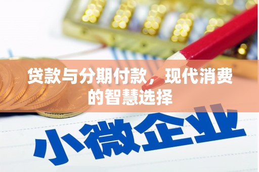 尖扎贷款与分期付款，现代消费的智慧选择