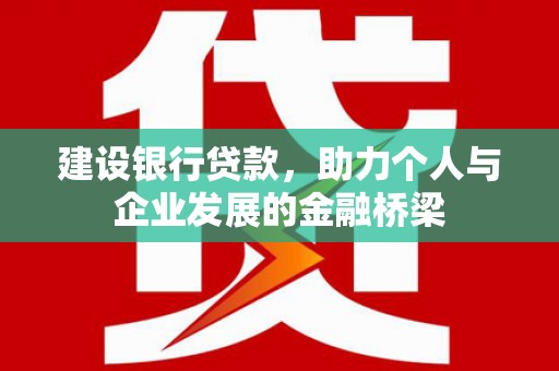 尖扎建设银行贷款，助力个人与企业发展的金融桥梁