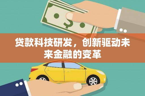 尖扎贷款科技研发，创新驱动未来金融的变革