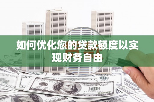 尖扎如何优化您的贷款额度以实现财务自由