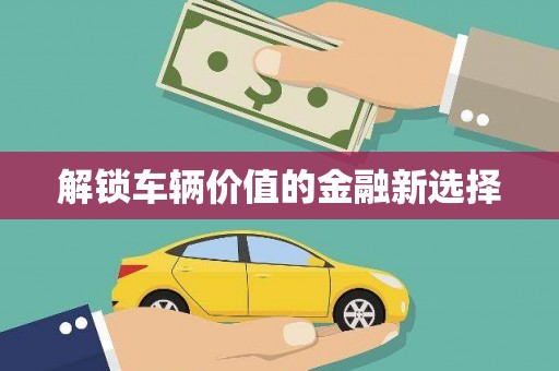 尖扎解锁车辆价值的金融新选择