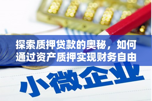 尖扎探索质押贷款的奥秘，如何通过资产质押实现财务自由