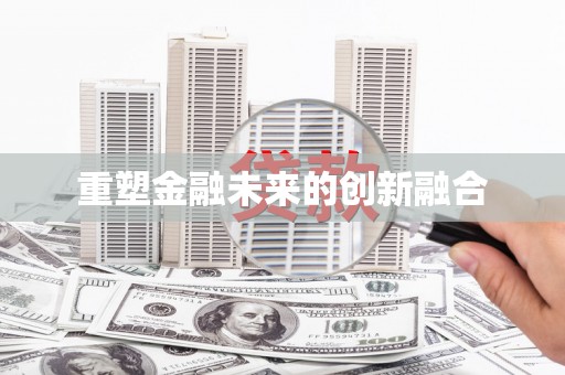 尖扎重塑金融未来的创新融合