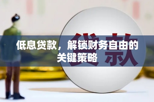 尖扎低息贷款，解锁财务自由的关键策略