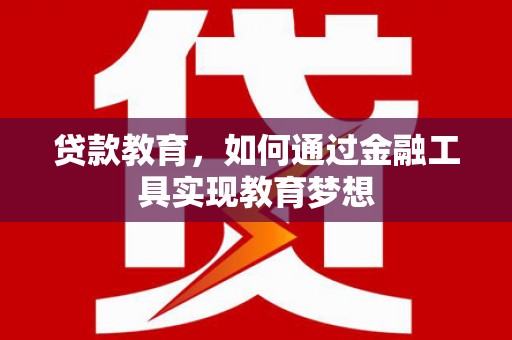 尖扎贷款教育，如何通过金融工具实现教育梦想