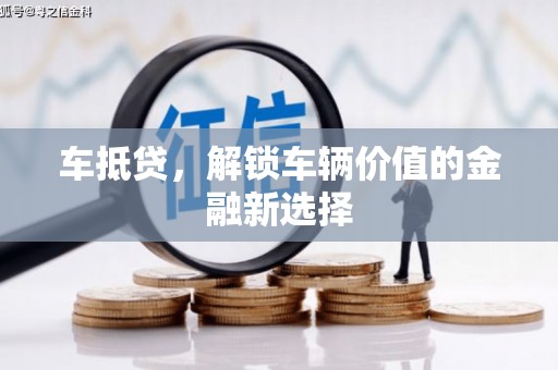 尖扎车抵贷，解锁车辆价值的金融新选择