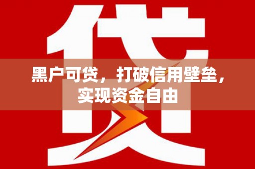 尖扎黑户可贷，打破信用壁垒，实现资金自由