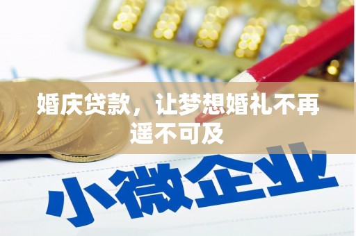尖扎婚庆贷款，让梦想婚礼不再遥不可及