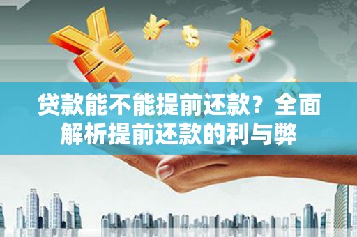 尖扎贷款能不能提前还款？全面解析提前还款的利与弊