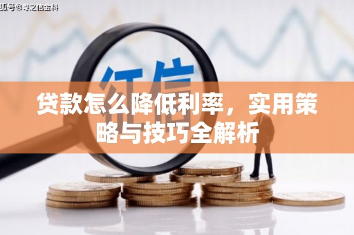 尖扎贷款怎么降低利率，实用策略与技巧全解析