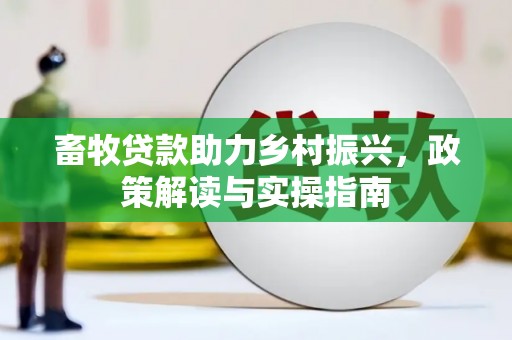 尖扎畜牧贷款助力乡村振兴，政策解读与实操指南