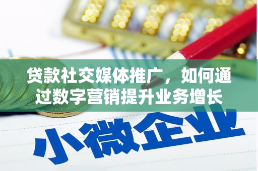 尖扎贷款社交媒体推广，如何通过数字营销提升业务增长