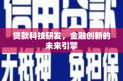 尖扎贷款科技研发，金融创新的未来引擎