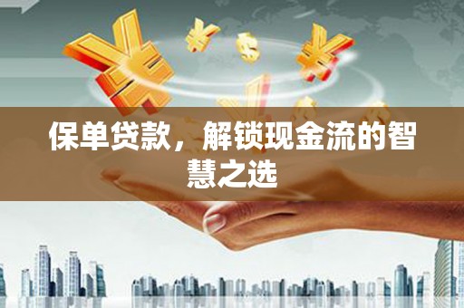 尖扎保单贷款，解锁现金流的智慧之选