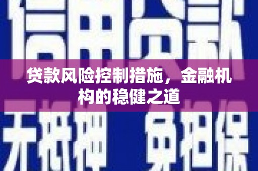 尖扎贷款风险控制措施，金融机构的稳健之道
