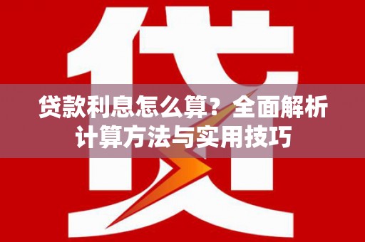 尖扎贷款利息怎么算？全面解析计算方法与实用技巧
