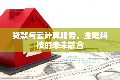 尖扎贷款与云计算服务，金融科技的未来融合