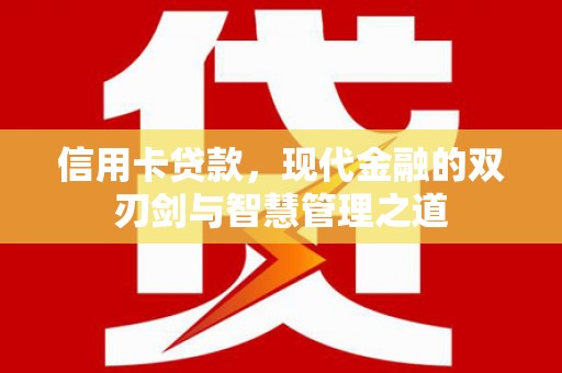 尖扎信用卡贷款，现代金融的双刃剑与智慧管理之道