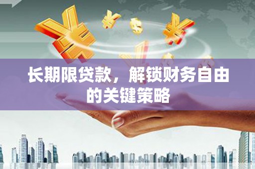 尖扎长期限贷款，解锁财务自由的关键策略