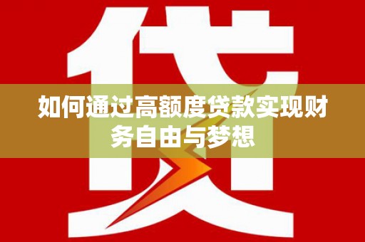 尖扎如何通过高额度贷款实现财务自由与梦想