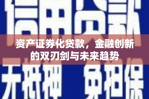 尖扎资产证券化贷款，金融创新的双刃剑与未来趋势