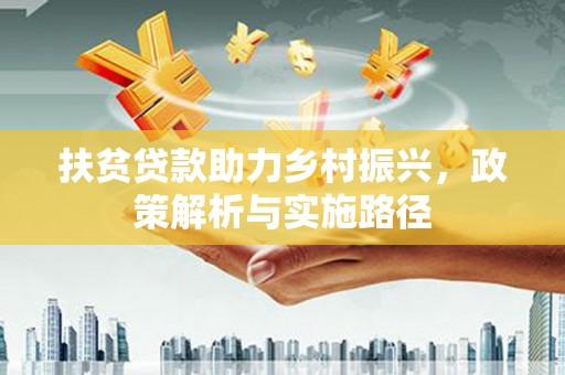 尖扎扶贫贷款助力乡村振兴，政策解析与实施路径