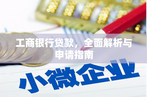 尖扎工商银行贷款，全面解析与申请指南