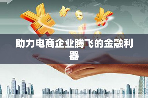 尖扎助力电商企业腾飞的金融利器